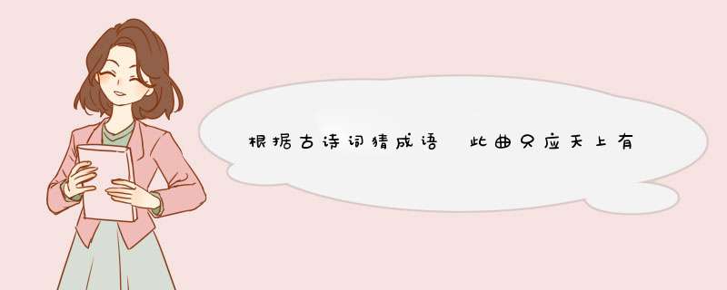 根据古诗词猜成语 此曲只应天上有（ ）飞流直下三千尺（） 轻舟已过万重山（）黄河之